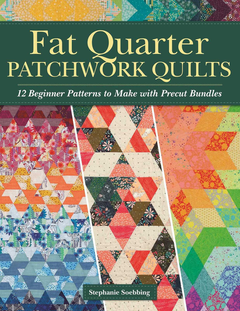 Fat Quarter Patchwork Quilt 12Beginner Patterns to Make with Precut Bundles by Stephanie Soebbing